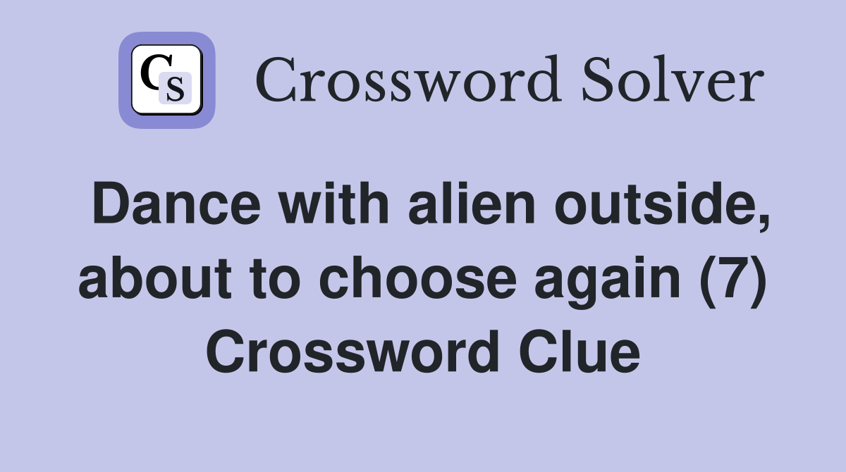 Dance with alien outside, about to choose again (7) Crossword Clue